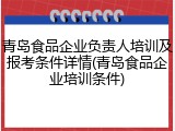 青岛食品企业负责人培训及报考条件详情(青岛食品企业培训条件)