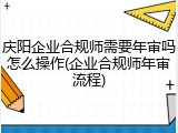 庆阳企业合规师需要年审吗怎么操作(企业合规师年审流程)