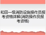 和田一级消防设施操作员报考资格详解(消防操作员报考资格)