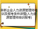 阜新企业人力资源管理师培训及报考条件详情(人力资源管理师培训报考)