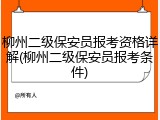 柳州二级保安员报考资格详解(柳州二级保安员报考条件)