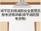 梁平区初级消防安全管理员报考资格详解(梁平消防报考资格)