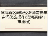 滨海新区高级经济师需要年审吗怎么操作(滨海高经年审流程)