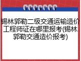 锡林郭勒二级交通运输造价工程师证在哪里报考(锡林郭勒交通造价报考)