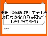 贵阳中级建筑施工安全工程师报考资格详解(贵阳安全工程师报考条件)
