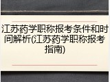 江苏药学职称报考条件和时间解析(江苏药学职称报考指南)
