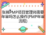 张掖PMP项目管理师需要年审吗怎么操作(PMP年审流程)