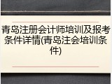 青岛注册会计师培训及报考条件详情(青岛注会培训条件)