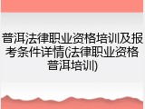 普洱法律职业资格培训及报考条件详情(法律职业资格普洱培训)