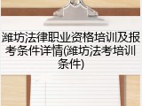 潍坊法律职业资格培训及报考条件详情(潍坊法考培训条件)