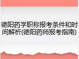德阳药学职称报考条件和时间解析(德阳药师报考指南)