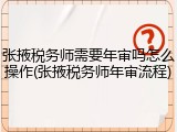 张掖税务师需要年审吗怎么操作(张掖税务师年审流程)