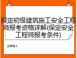 保定初级建筑施工安全工程师报考资格详解(保定安全工程师报考条件)