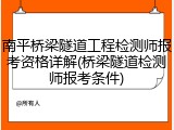 南平桥梁隧道工程检测师报考资格详解(桥梁隧道检测师报考条件)