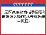 北辰区家庭教育指导需要年审吗怎么操作(北辰家教年审流程)