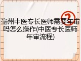 亳州中医专长医师需要年审吗怎么操作(中医专长医师年审流程)