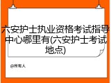 六安护士执业资格考试指导中心哪里有(六安护士考试地点)