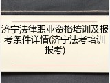济宁法律职业资格培训及报考条件详情(济宁法考培训报考)