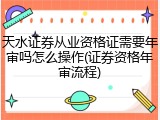 天水证券从业资格证需要年审吗怎么操作(证券资格年审流程)