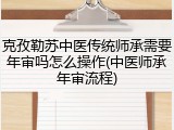 克孜勒苏中医传统师承需要年审吗怎么操作(中医师承年审流程)