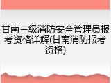 甘南三级消防安全管理员报考资格详解(甘南消防报考资格)