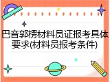 巴音郭楞材料员证报考具体要求(材料员报考条件)