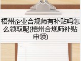 梧州企业合规师有补贴吗怎么领取呢(梧州合规师补贴申领)