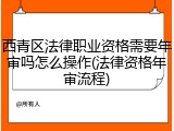 西青区法律职业资格需要年审吗怎么操作(法律资格年审流程)