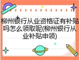 柳州银行从业资格证有补贴吗怎么领取呢(柳州银行从业补贴申领)