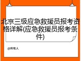 北京三级应急救援员报考资格详解(应急救援员报考条件)