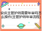安庆主管护师需要年审吗怎么操作(主管护师年审流程)