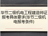 毕节二级机电工程建造师证报考具体要求(毕节二级机电报考条件)