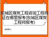 东城区煤炭工程咨询工程师证在哪里报考(东城区煤炭工程师报考)