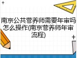 南京公共营养师需要年审吗怎么操作(南京营养师年审流程)