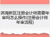 滨海新区注册会计师需要年审吗怎么操作(注册会计师年审流程)