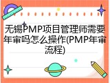 无锡PMP项目管理师需要年审吗怎么操作(PMP年审流程)