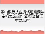 乐山银行从业资格证需要年审吗怎么操作(银行资格证年审流程)