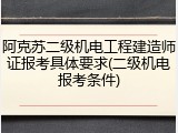 阿克苏二级机电工程建造师证报考具体要求(二级机电报考条件)