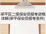 梁平区二级保安员报考资格详解(梁平保安员报考条件)