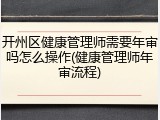 开州区健康管理师需要年审吗怎么操作(健康管理师年审流程)