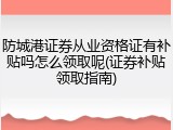 防城港证券从业资格证有补贴吗怎么领取呢(证券补贴领取指南)