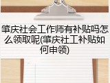 肇庆社会工作师有补贴吗怎么领取呢(肇庆社工补贴如何申领)