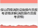 保山四级消防设施操作员报考资格详解(消防操作员报考资格)