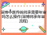 淄博中医传统师承需要年审吗怎么操作(淄博师承年审流程)