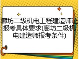 廊坊二级机电工程建造师证报考具体要求(廊坊二级机电建造师报考条件)