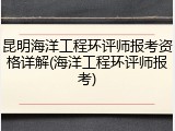 昆明海洋工程环评师报考资格详解(海洋工程环评师报考)