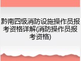 黔南四级消防设施操作员报考资格详解(消防操作员报考资格)