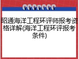昭通海洋工程环评师报考资格详解(海洋工程环评报考条件)
