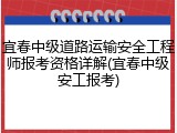 宜春中级道路运输安全工程师报考资格详解(宜春中级安工报考)