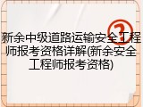 新余中级道路运输安全工程师报考资格详解(新余安全工程师报考资格)